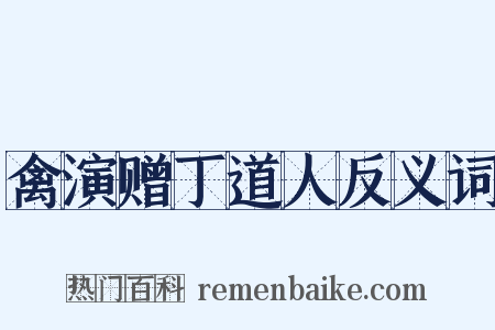 禽演赠丁道人反义词是什么意思的图片